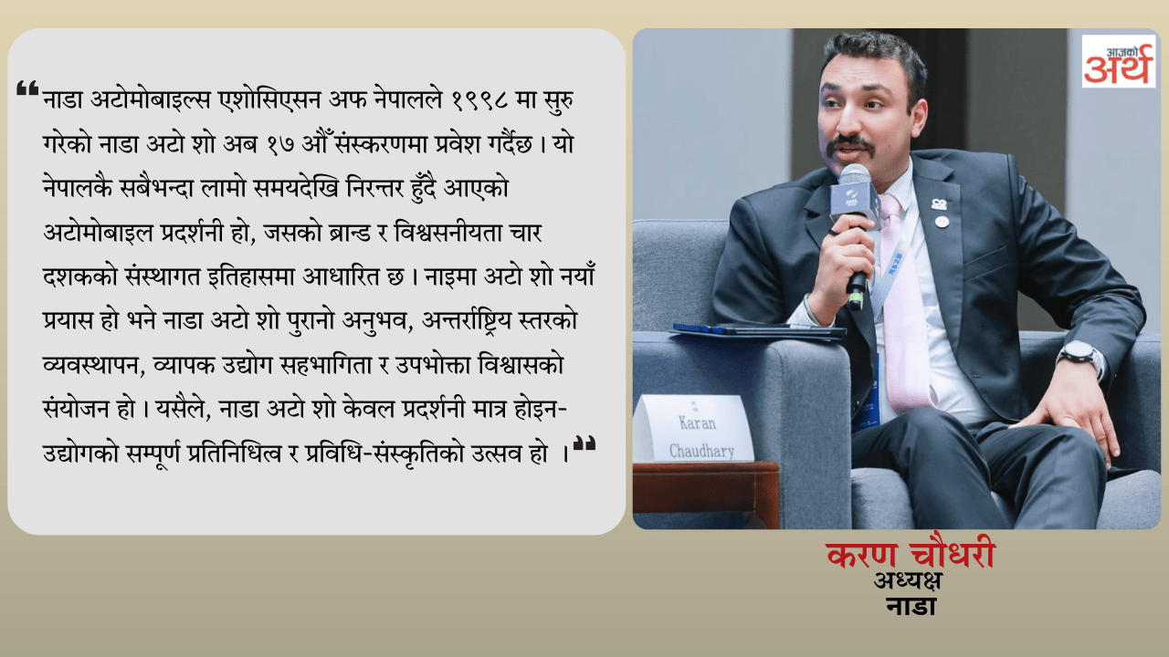 नाडा अटो शोको ब्रान्ड र विश्वसनीयता चार दशकको संस्थागत इतिहासमा आधारित छ : करण चौधरी